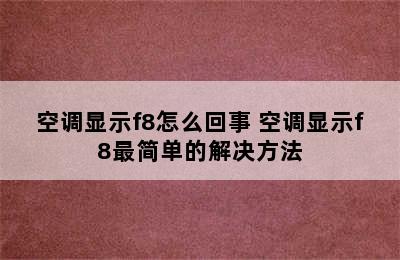 空调显示f8怎么回事 空调显示f8最简单的解决方法